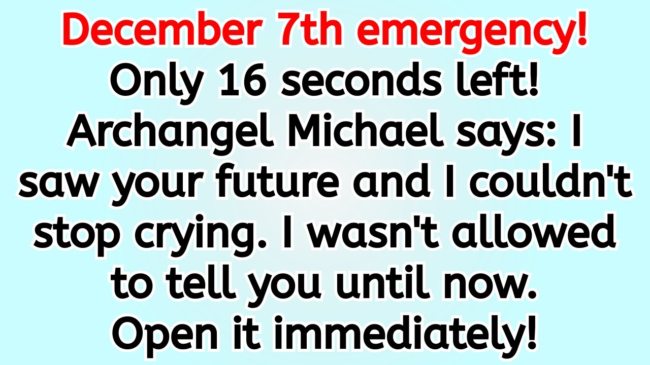 🔴 December 7th emergency! Only 16 seconds left! Archangel Michael says: I saw your future and I co..