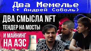 Два смысла NFT, тендер на мосты и майнинг на АЭС I Два Мемелье + Андрей Соболь