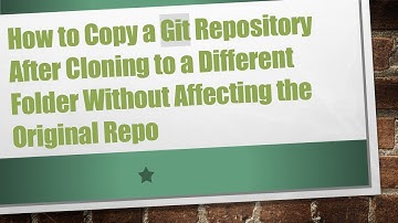 How to Copy a Git Repository After Cloning to a Different Folder Without Affecting the Original Repo