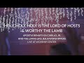 HOLY, HOLY, HOLY IS THE LORD OF HOSTS & WORTHY THE LAMB