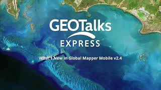 GeoTalks Express: What's new in Global Mapper Mobile v2.4?