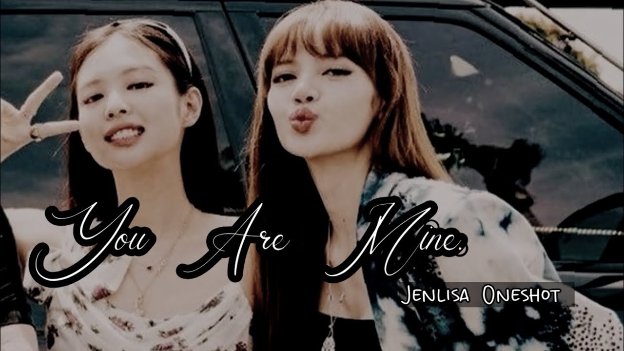 You Are Mine | Jenlisa Oneshot | JL STORY