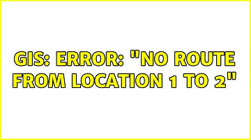 GIS: Error: "No route from location 1 to 2" (2 Solutions!!)