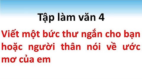Viết một bức thư ngắn cho bạn hoặc người thân nói về ước mơ của em