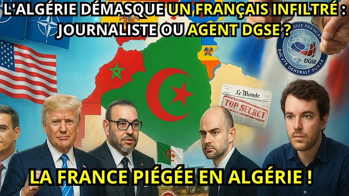 Algeria unmasks a French infiltrator: journalist or DGSE agent?