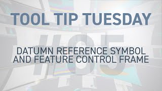 Tool Tip Tuesday #85 - Datumn Reference Symbol and Feature Control Frame