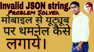 Invalid JSON string Problem Solved, INVALID JSON STRING को कैसे हल करे और युटुब पे थमनेल कैसे लगाये।