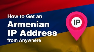 How to Get an Armenian IP Address from Anywhere