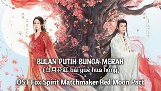 Bulan Putih Bunga Merah (白月花红 bái yuè huā hóng) - OST Fox Spirit Matchmaker Red-Moon Pact