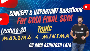 Lecture-20 || REVISION (With QUESTIONS) of MAXIMA & MINIMA for CMA FINAL SCM by CA CMA ASHUTOSH LATA