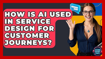 How Is AI Used In Service Design For Customer Journeys? - Customer Support Coach