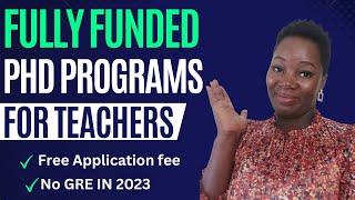Fully Funded PhD Programs in Education: Teachers Rejoice - Free Application   GRE Waived in 2023!