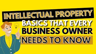 Intellectual Property Basics that Every Business Owner Needs to Know