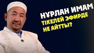 НҰРЛАН ИМАМ ТІКЕЛЕЙ ЭФИРДЕ НЕ АЙТТЫ? 2024ж