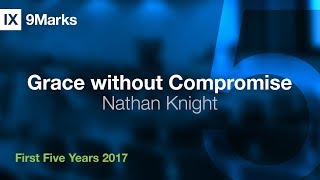 Grace without Compromise - Nathan Knight | First Five Years 2017
