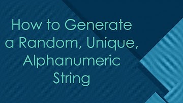 How to Generate a Random, Unique, Alphanumeric String