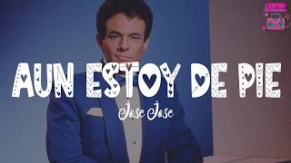 José José - Aún Estoy de Pie (Letra)