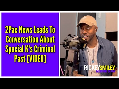 2Pac News Leads To Conversation About Special K's Criminal Past