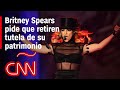 Britney Spears se siente frustrada y pide que retiren la tutela de su patrimonio