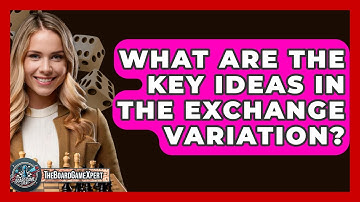 What Are The Key Ideas In The Exchange Variation? - The Board Game Xpert