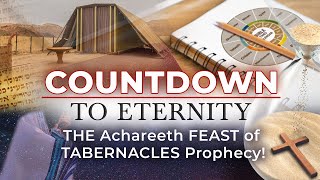 Countdown To Eternity  Episode #3: The Achareeth FEAST of TABERNACLES Prophecy!