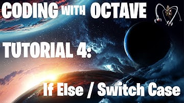 Coding with Octave: Tutorial 4 - If/Else and Switch/Case