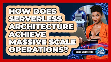 How Does Serverless Architecture Achieve Massive Scale Operations? - Cloud Stack Studio