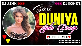Video thumbnail of "Sari Duniya Jala Denge Chill Remix | B Praak | DJ Ashik X DJ KoNiKz | Vxd Produxtionz"