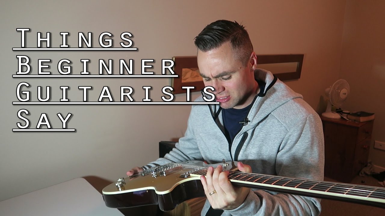Things Beginner Guitarists Say