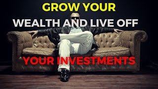 12 Ways to Grow Your Wealth And Live Off Your Investments