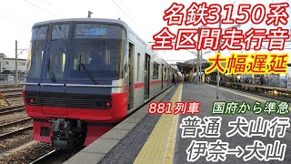 【全区間走行音】 名鉄3150系 [普通] 伊奈→犬山？ 【881列車／輸送障害】