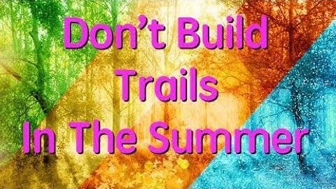 Trail Building 101: Best Time of the Year to Trail Build