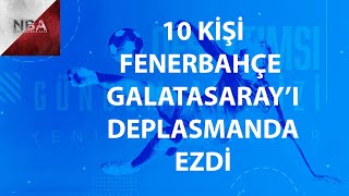 Fenerbahçe Galatasaray'ı deplasmanda 10 kişi ile ezdi - Ofsaytımsı 4.Bölüm