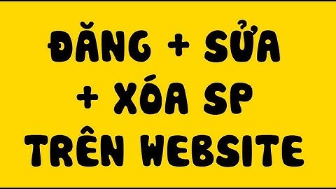 Đăng + sửa + xóa sản phẩm trên website