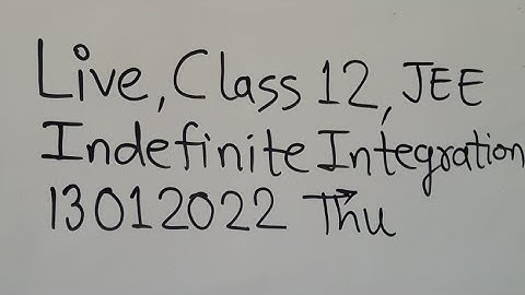 Live Class 12 IITJEE Main Advanced 22 Indefinite Integration 13032022 Thursday IIT JEE