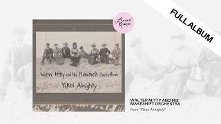Walter Mitty and His Makeshift Orchestra - Yikes Almighty (Full Album)