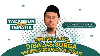 Tentang Luka yang Dibalas Surga (Refleksi QS. Al-Kautsar) - Ust. Dr. Maulana La Eda, Lc., M.A.