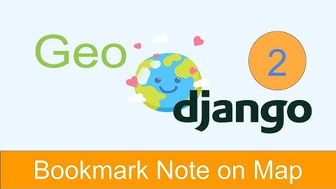 GeoDjango installation in windows || 2. bookmark note on map || geodjango || tekson