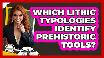Which Lithic Typologies Identify Prehistoric Tools?