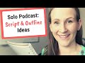 Solo Podcast Ideas, How to Script or Outline Episodes