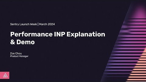Performance INP Explanation | Sentry Launch Week | March 2024