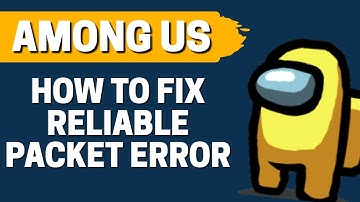 How To Fix Reliable Packet 1 Error In Among Us