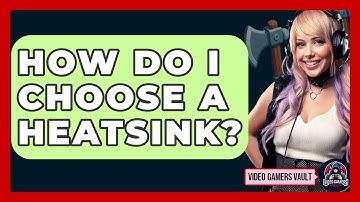 How Do I Choose A Heatsink? - Video Gamers Vault