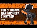 Топ-3 новые товарные бизнес идеи. Бизнес с Китаем