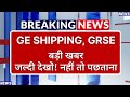 Ge Shipping, GRSE Stock Latest News ⚫ Ge Shipping, GRSE Stock News Today ⚫ Stock Market
