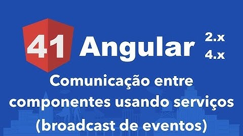 Curso Angular #41: Comunicação entre componentes usando serviços (broadcast de eventos)