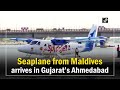 Seaplane from Maldives arrives in Gujarat’s Ahmedabad