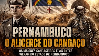 PERNAMBUCO, O ALICERCE DO CANGAÇO (OS MAIORES CANGACEIROS E VOLANTES VIERAM DE LÁ).