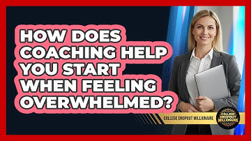 How Does Coaching Help You Start When Feeling Overwhelmed? - College Dropout Millionaire