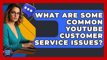 What Are Some Common YouTube Customer Service Issues? - Customer Support Coach